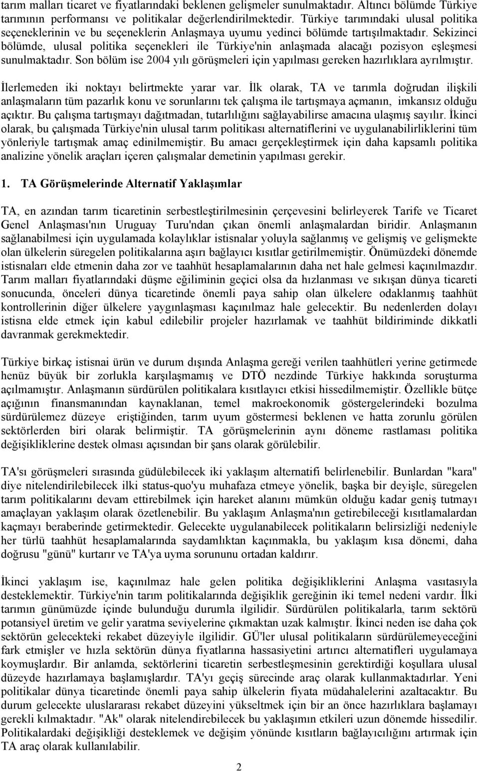 Sekizinci bölümde, ulusal politika seçenekleri ile Türkiye'nin anlaşmada alacağı pozisyon eşleşmesi sunulmaktadır. Son bölüm ise 2004 yılı görüşmeleri için yapılması gereken hazırlıklara ayrılmıştır.