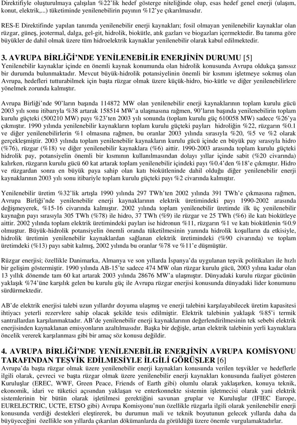 içermektedir. Bu tanıma göre büyükler de dahil olmak üzere tüm hidroelektrik kaynaklar yenilenebilir olarak kabul edilmektedir. 3.