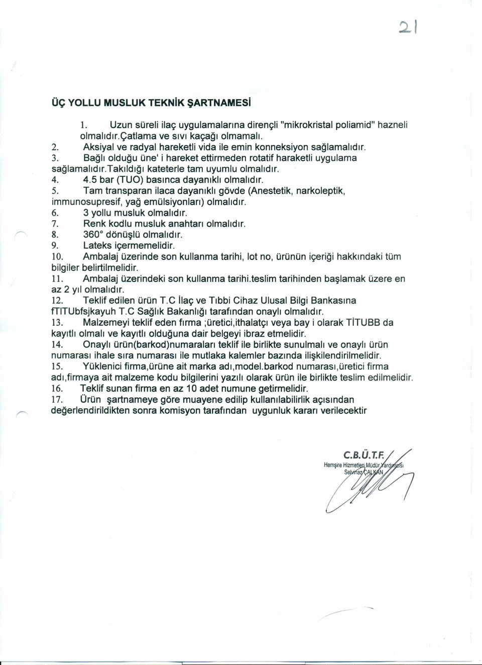 4.5 bar (TUO) basınca dayanıklı olmalıdır. 5. Tam transparan ilaca dayanıklı gövde (Anestetik, narkoleptik, immunosupresif, yağ emülsiyonları) olmalıdır. 6. 3 yollu musluk olmalıdır. 7.