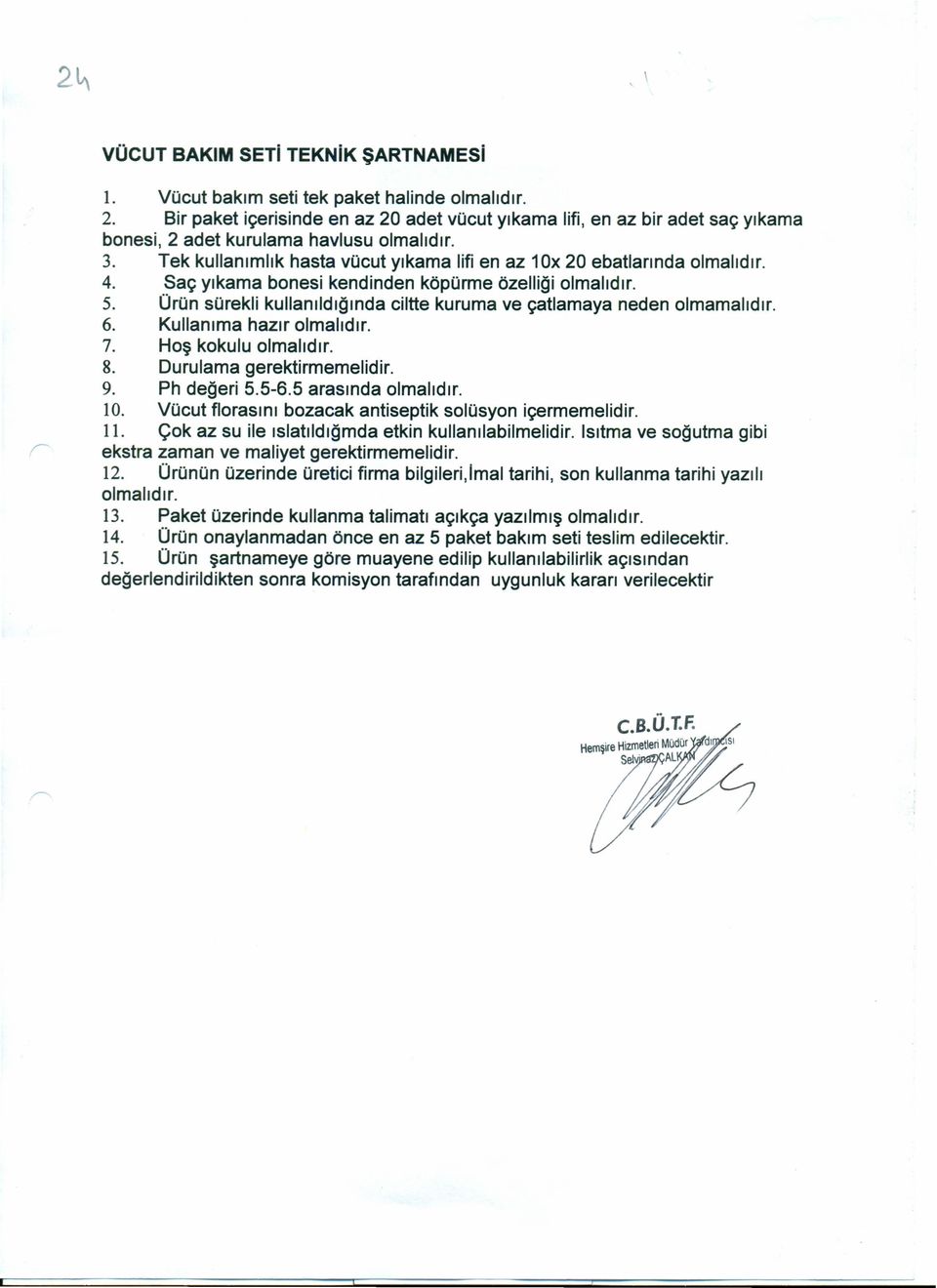 Tek kullanımlık hasta vücut yıkama lifi en az 10x 20 ebatlarında olmalıdır. 4. Saç yıkama bonesi kendinden köpürme özelliği olmalıdır. 5.