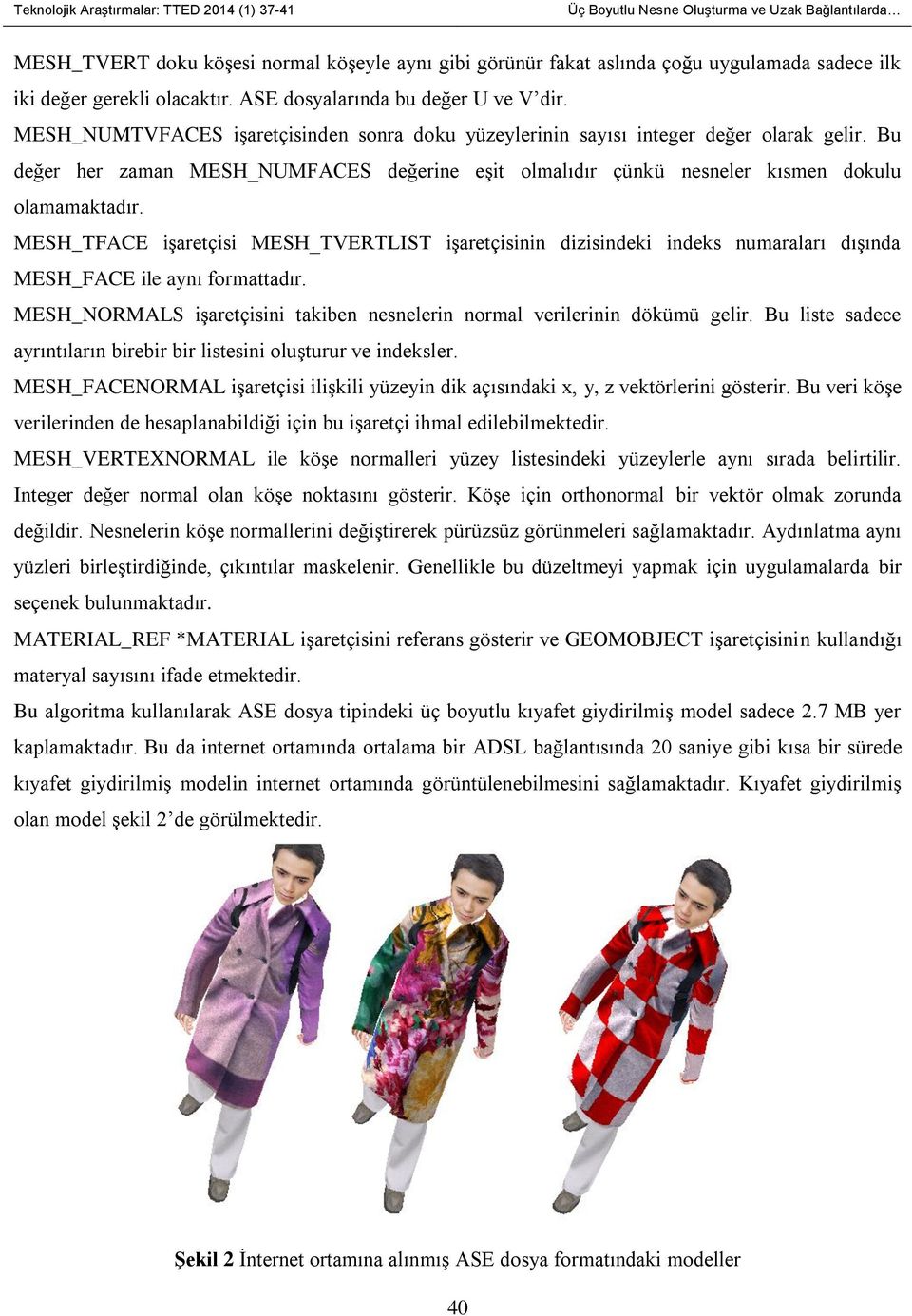 MESH_TFACE işaretçisi MESH_TVERTLIST işaretçisinin dizisindeki indeks numaraları dışında MESH_FACE ile aynı formattadır. MESH_NORMALS işaretçisini takiben nesnelerin normal verilerinin dökümü gelir.