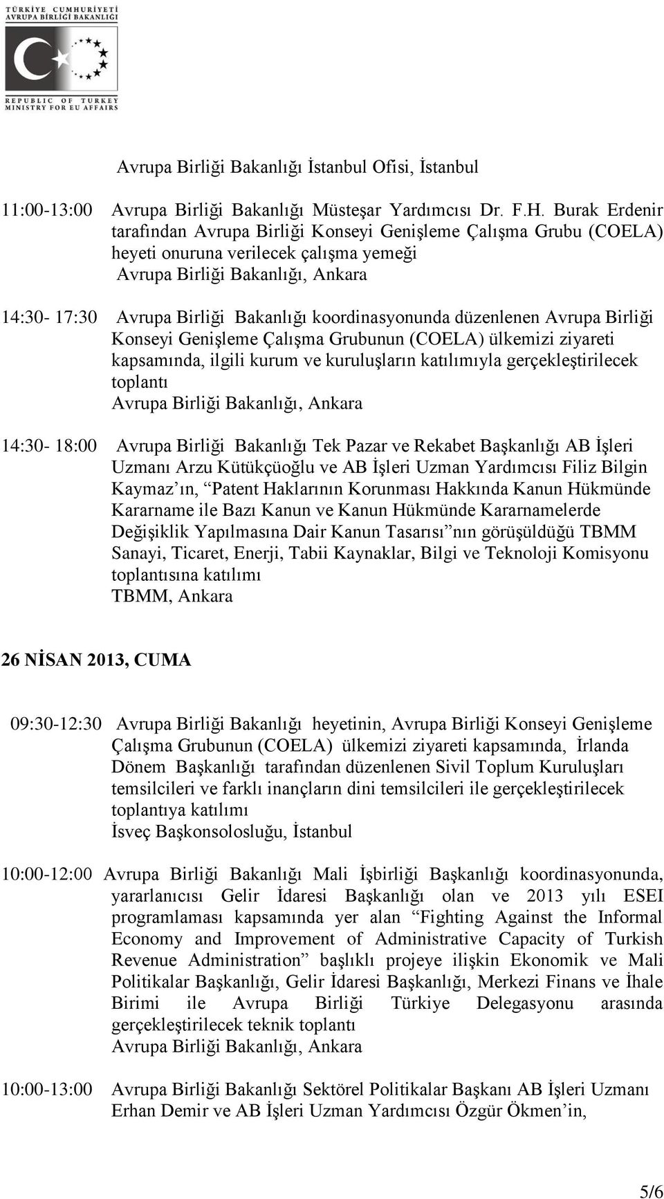 Konseyi Genişleme Çalışma Grubunun (COELA) ülkemizi ziyareti kapsamında, ilgili kurum ve kuruluşların katılımıyla gerçekleştirilecek toplantı 14:30-18:00 Avrupa Birliği Bakanlığı Tek Pazar ve Rekabet