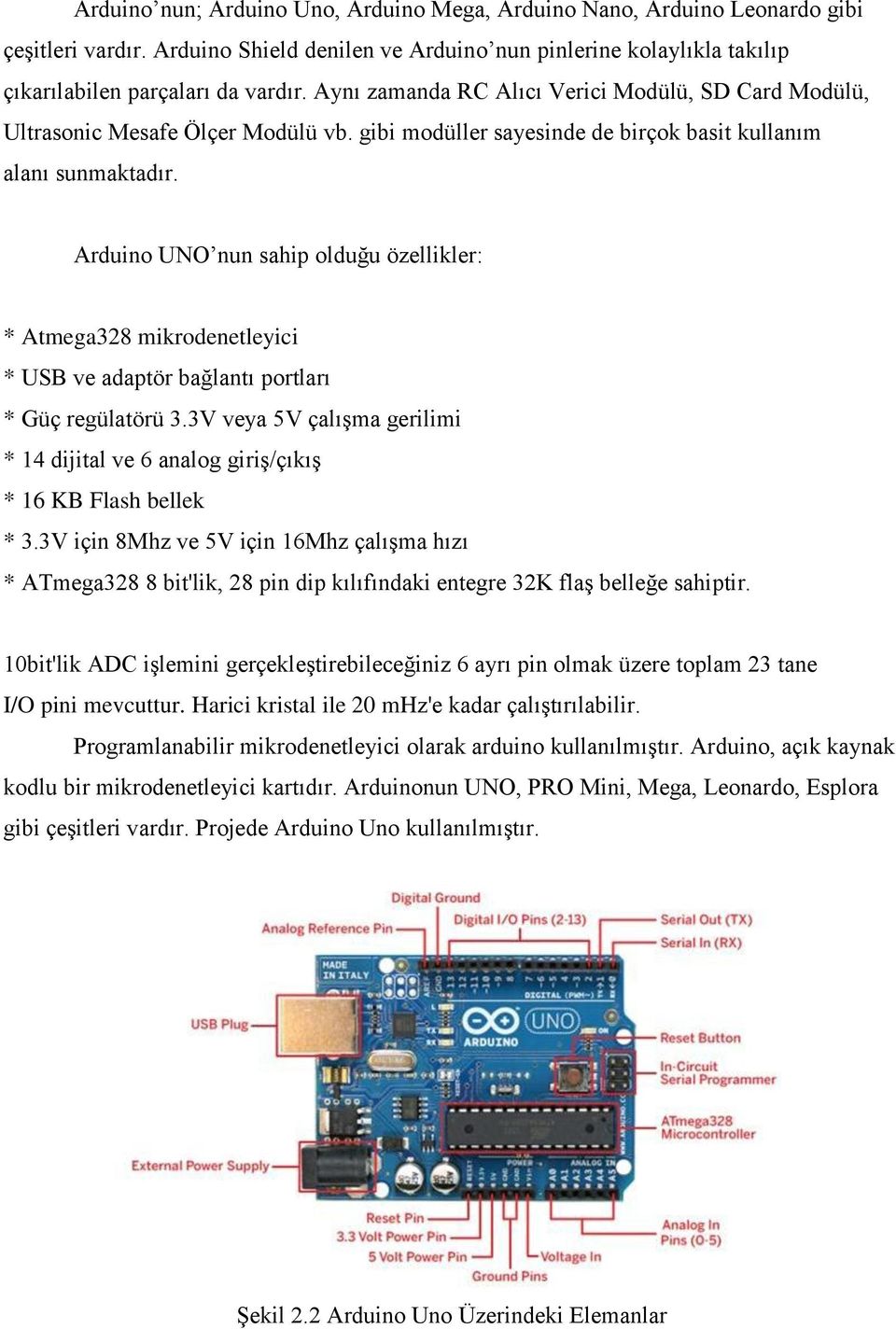 Arduino UNO nun sahip olduğu özellikler: * Atmega328 mikrodenetleyici * USB ve adaptör bağlantı portları * Güç regülatörü 3.