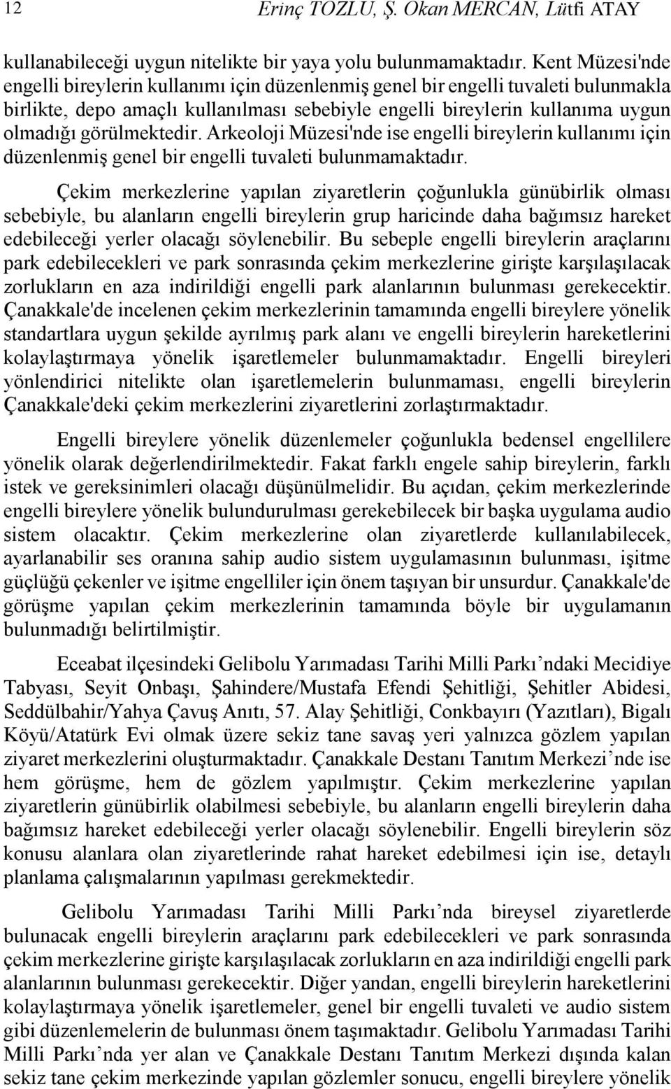 görülmektedir. Arkeoloji Müzesi'nde ise engelli bireylerin kullanımı için düzenlenmiş genel bir engelli tuvaleti bulunmamaktadır.