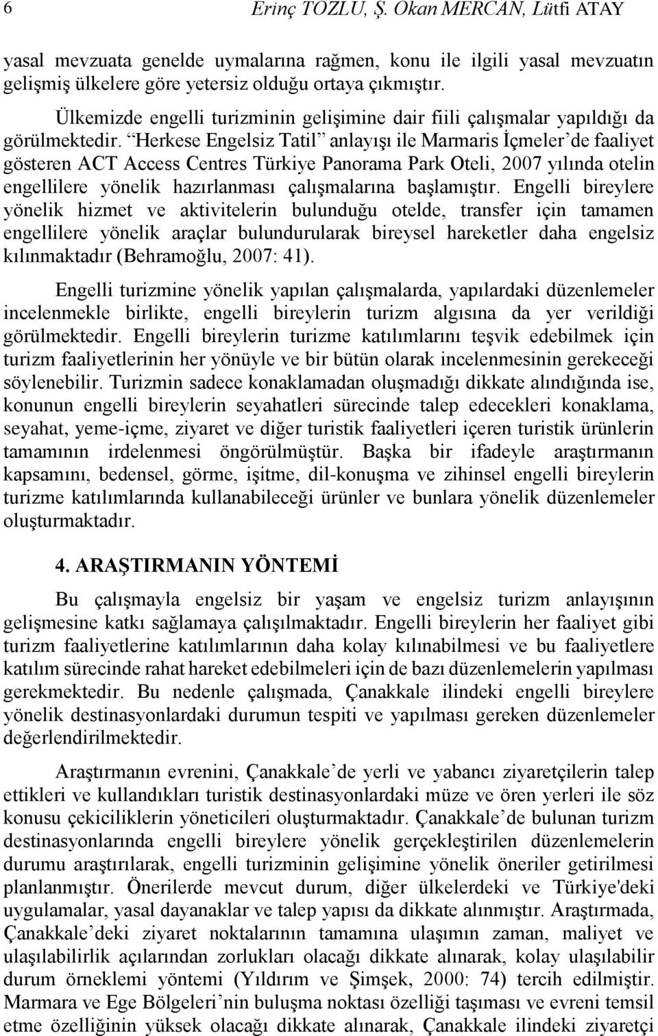 Herkese Engelsiz Tatil anlayışı ile Marmaris İçmeler de faaliyet gösteren ACT Access Centres Türkiye Panorama Park Oteli, 2007 yılında otelin engellilere yönelik hazırlanması çalışmalarına