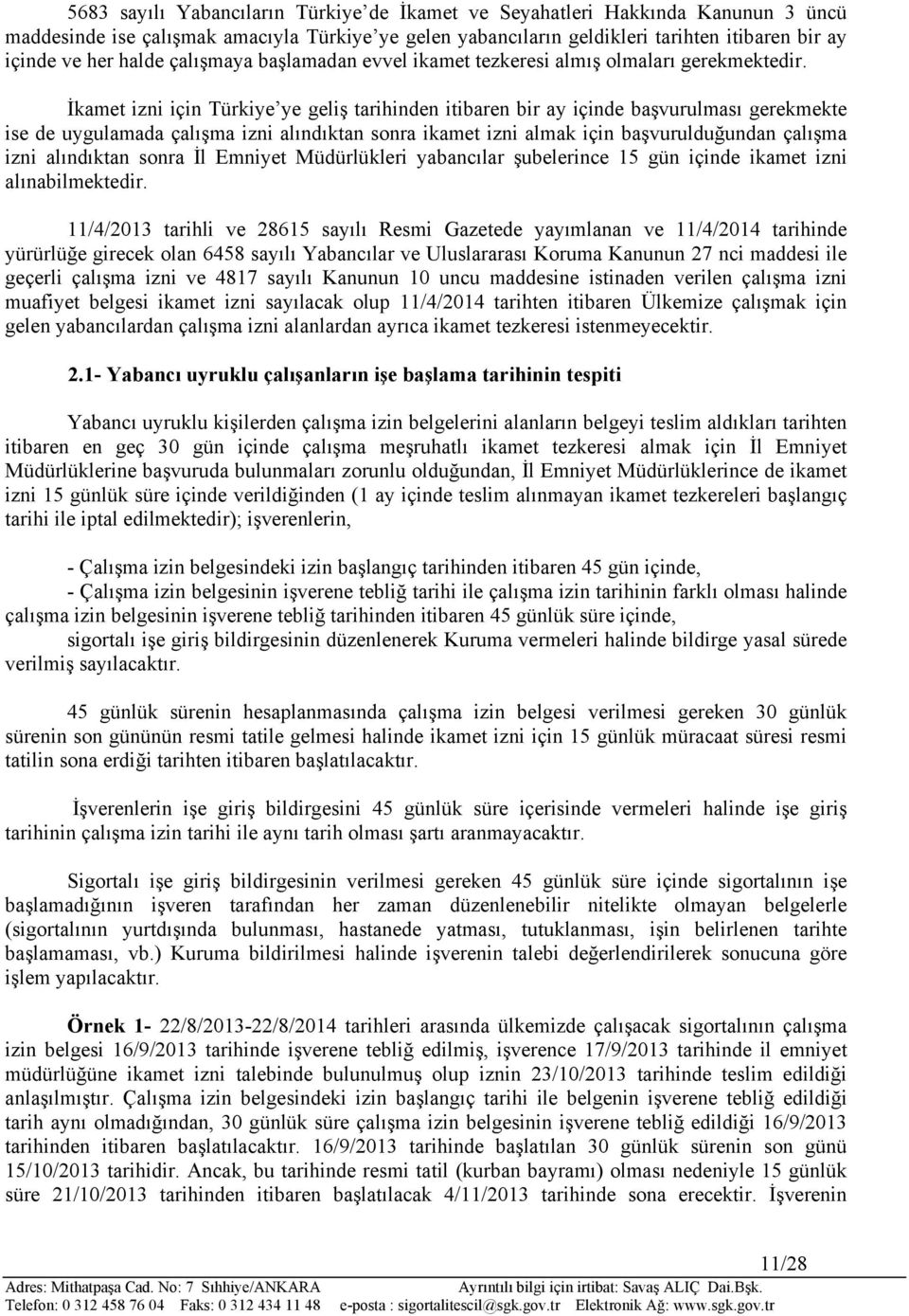 İkamet izni için Türkiye ye geliş tarihinden itibaren bir ay içinde başvurulması gerekmekte ise de uygulamada çalışma izni alındıktan sonra ikamet izni almak için başvurulduğundan çalışma izni