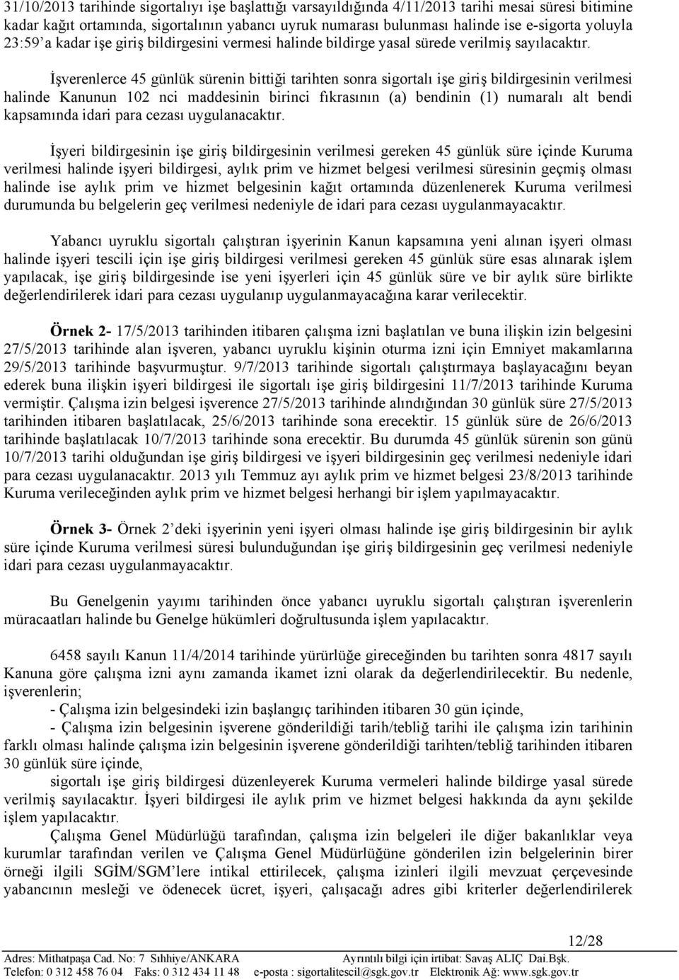 İşverenlerce 45 günlük sürenin bittiği tarihten sonra sigortalı işe giriş bildirgesinin verilmesi halinde Kanunun 102 nci maddesinin birinci fıkrasının (a) bendinin (1) numaralı alt bendi kapsamında