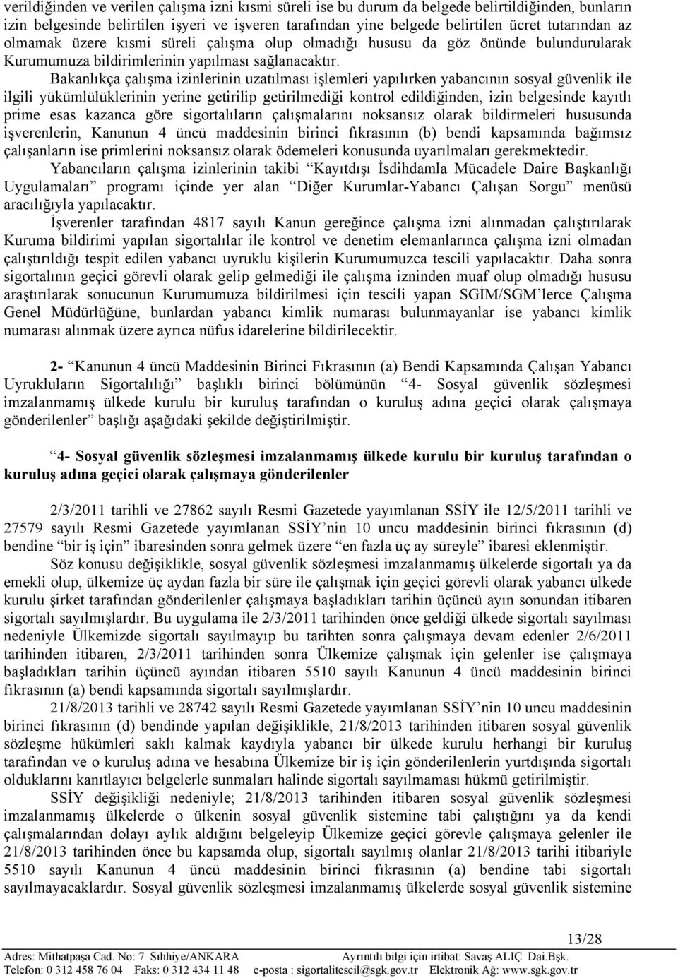 Bakanlıkça çalışma izinlerinin uzatılması işlemleri yapılırken yabancının sosyal güvenlik ile ilgili yükümlülüklerinin yerine getirilip getirilmediği kontrol edildiğinden, izin belgesinde kayıtlı