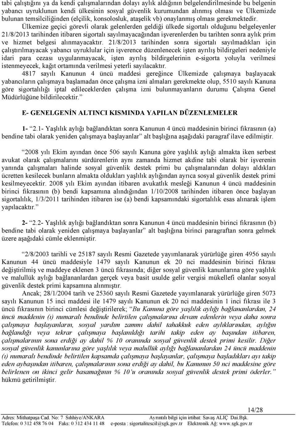 Ülkemize geçici görevli olarak gelenlerden geldiği ülkede sigortalı olduğunu belgeleyenler 21/8/2013 tarihinden itibaren sigortalı sayılmayacağından işverenlerden bu tarihten sonra aylık prim ve