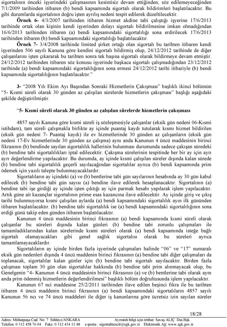 Örnek 6-4/3/2007 tarihinden itibaren hizmet akdine tabi çalıştığı işyerine 17/6/2013 tarihinde ortak olan kişinin kendi işyerinden dolayı sigortalı bildirilmesine imkan olmadığından 16/6/2013