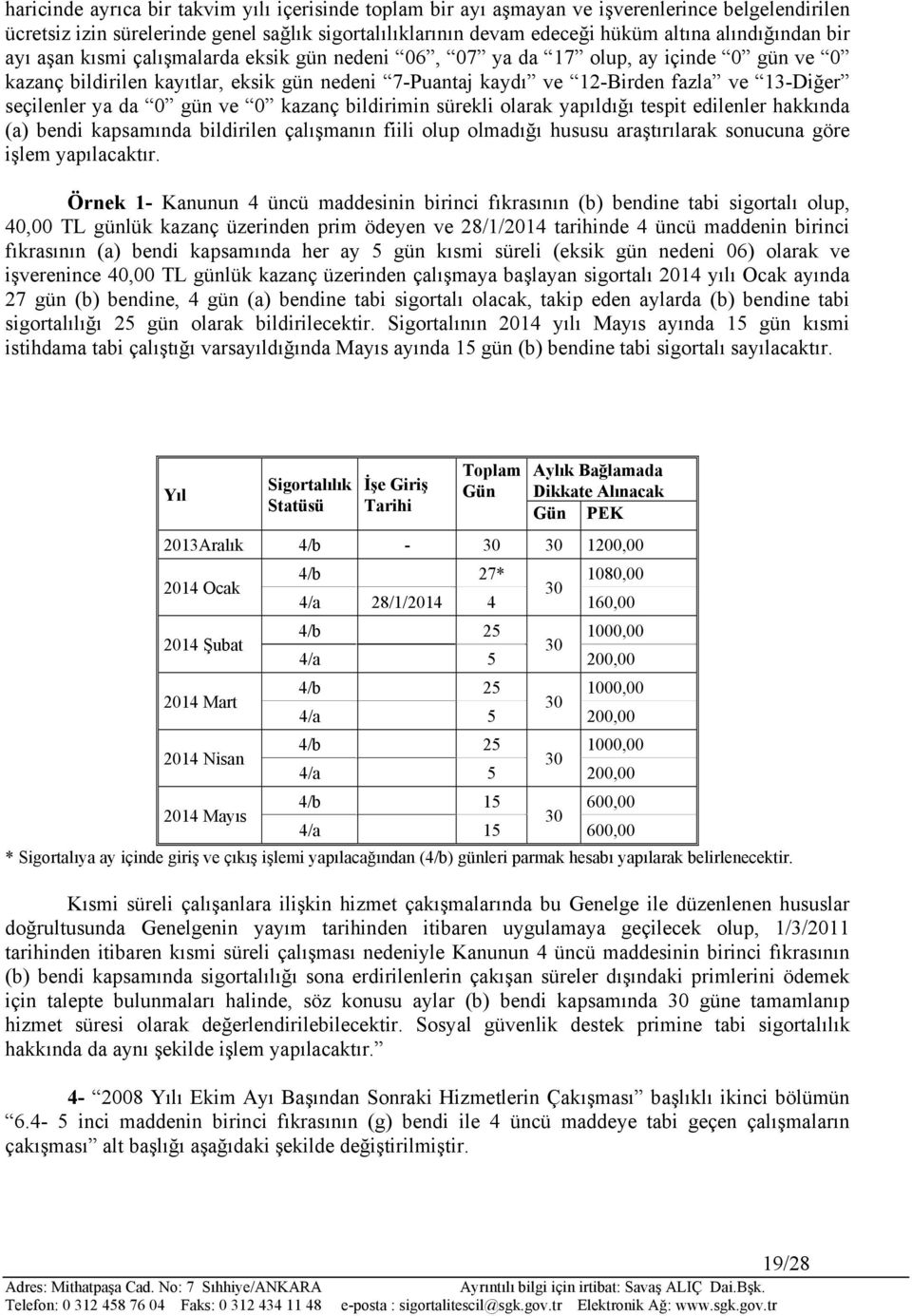 da 0 gün ve 0 kazanç bildirimin sürekli olarak yapıldığı tespit edilenler hakkında (a) bendi kapsamında bildirilen çalışmanın fiili olup olmadığı hususu araştırılarak sonucuna göre işlem yapılacaktır.