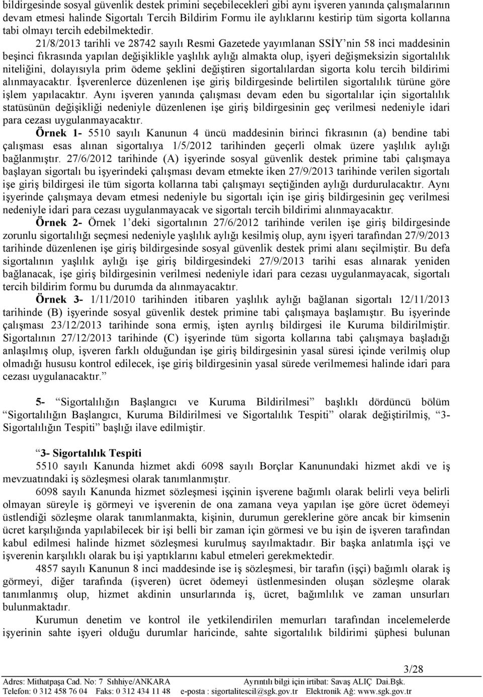 21/8/2013 tarihli ve 28742 sayılı Resmi Gazetede yayımlanan SSİY nin 58 inci maddesinin beşinci fıkrasında yapılan değişiklikle yaşlılık aylığı almakta olup, işyeri değişmeksizin sigortalılık