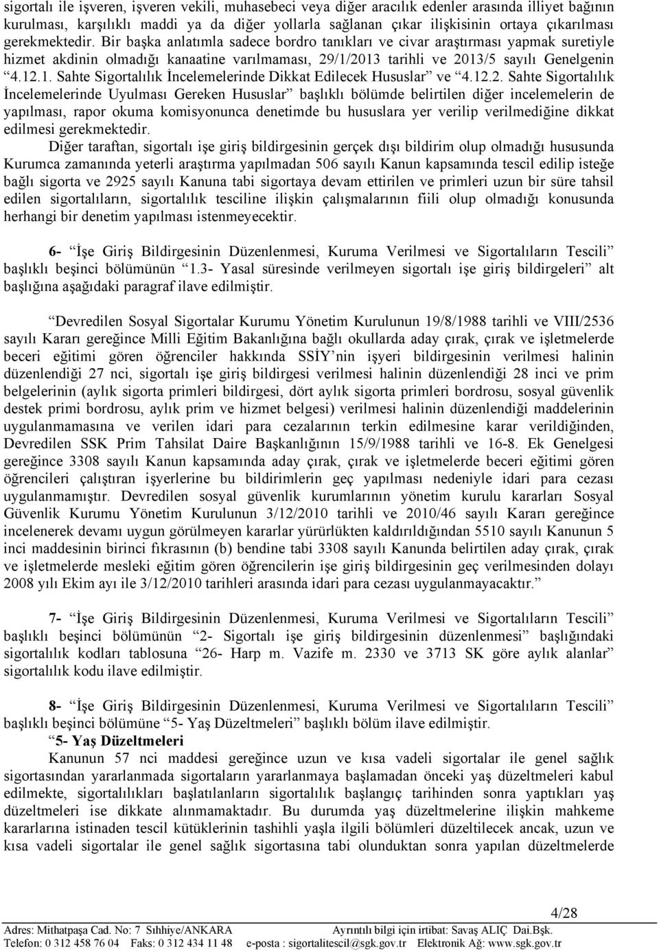 2013 tarihli ve 2013/5 sayılı Genelgenin 4.12.1. Sahte Sigortalılık İncelemelerinde Dikkat Edilecek Hususlar ve 4.12.2. Sahte Sigortalılık İncelemelerinde Uyulması Gereken Hususlar başlıklı bölümde