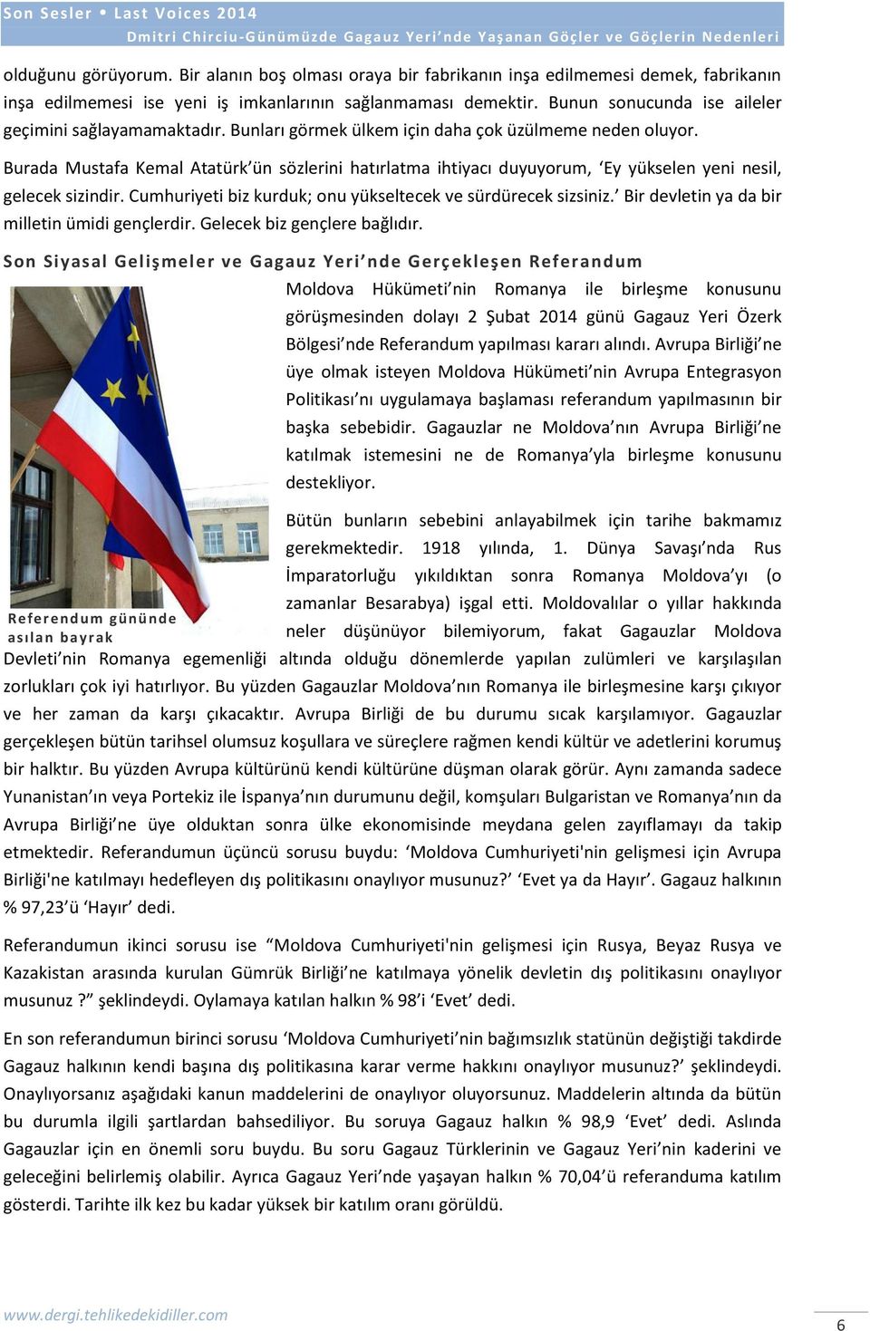 Burada Mustafa Kemal Atatürk ün sözlerini hatırlatma ihtiyacı duyuyorum, Ey yükselen yeni nesil, gelecek sizindir. Cumhuriyeti biz kurduk; onu yükseltecek ve sürdürecek sizsiniz.