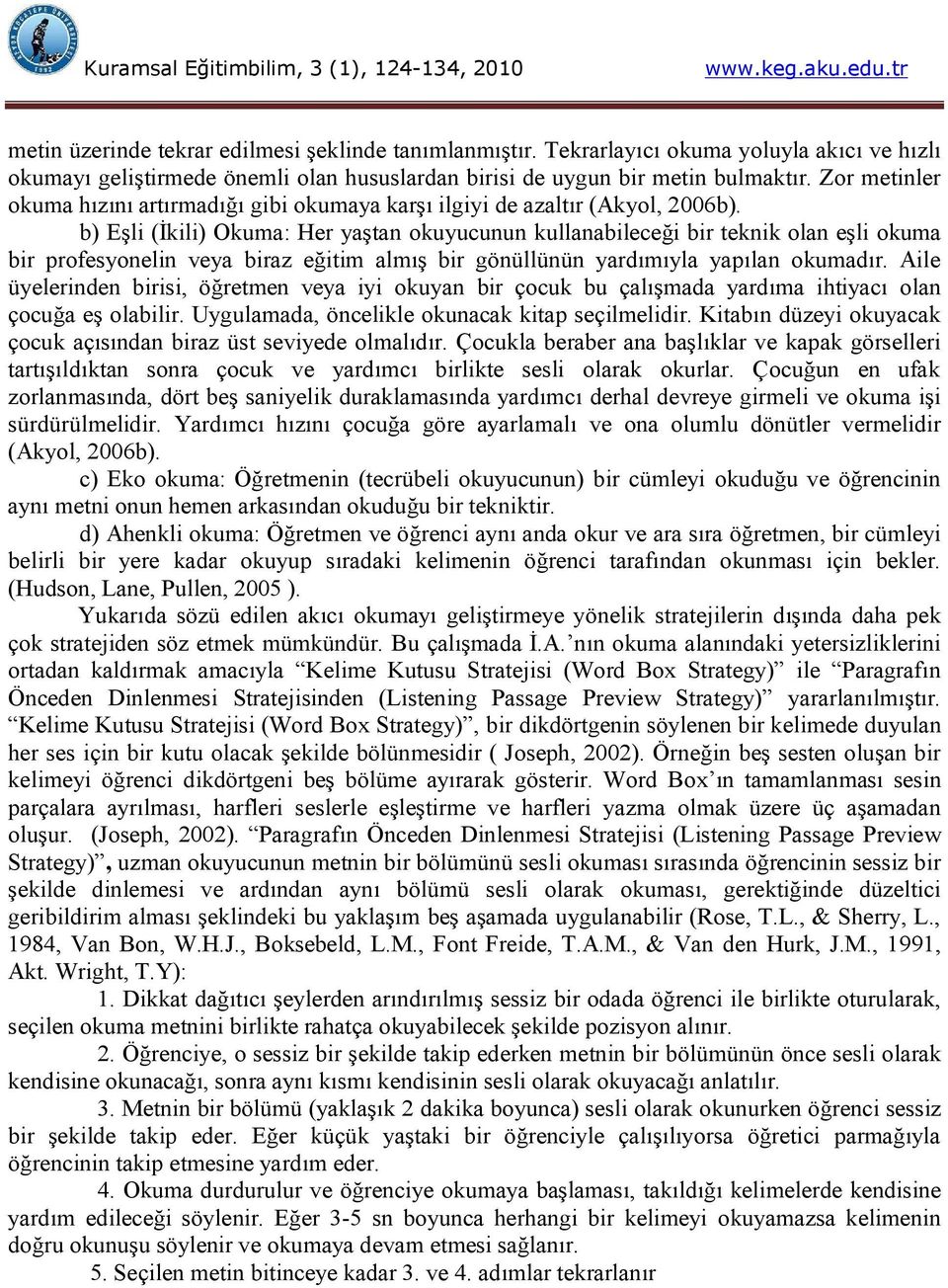 b) Eşli (İkili) Okuma: Her yaştan okuyucunun kullanabileceği bir teknik olan eşli okuma bir profesyonelin veya biraz eğitim almış bir gönüllünün yardımıyla yapılan okumadır.