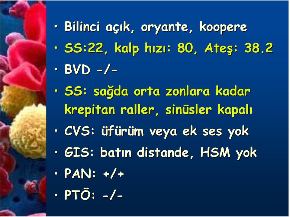 2 BVD -/- SS: sağda orta zonlara kadar krepitan raller,,