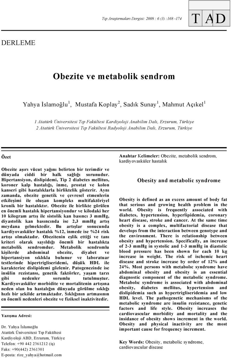 halk sağlığı sorunudur. Hipertansiyon, dislipidemi, Tip 2 diabetes mellitus, koroner kalp hastalığı, inme, prostat ve kolon kanseri gibi hastalıklarla birliktelik gösterir.