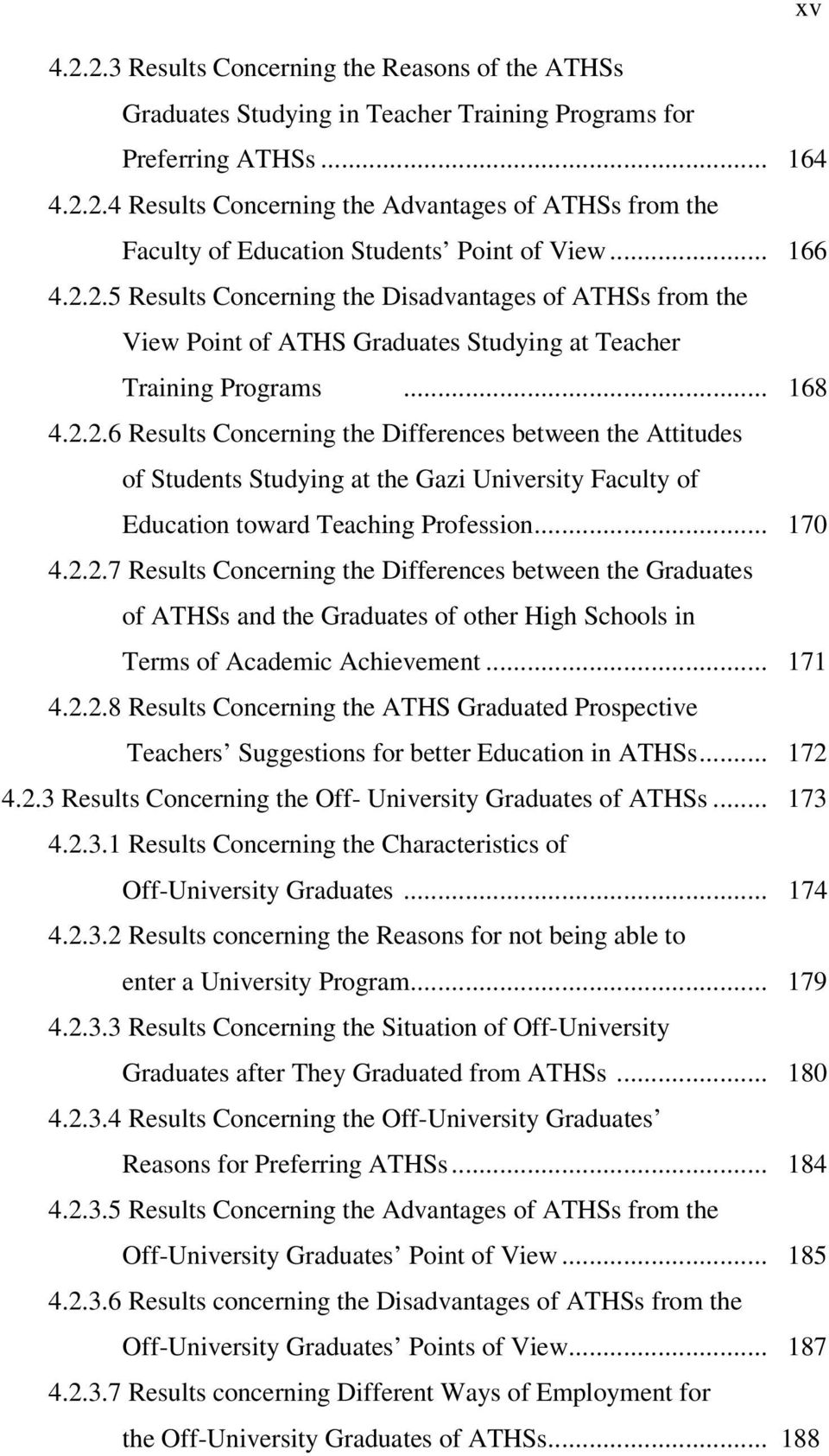 .. 170 4.2.2.7 Results Concerning the Differences between the Graduates of ATHSs and the Graduates of other High Schools in Terms of Academic Achievement... 171 4.2.2.8 Results Concerning the ATHS Graduated Prospective Teachers Suggestions for better Education in ATHSs.