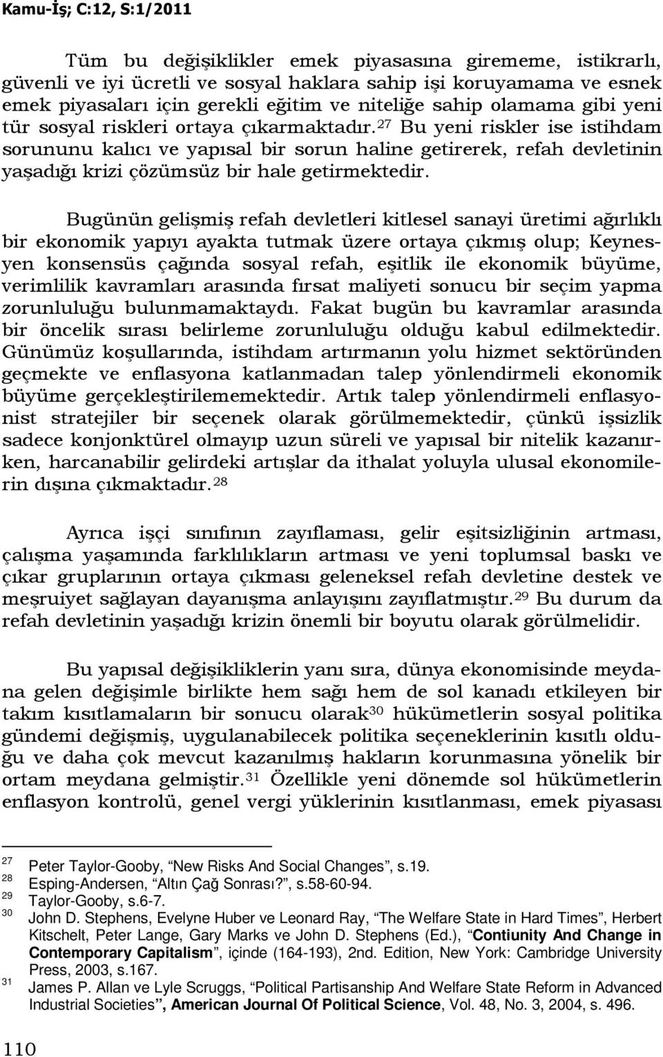 Bugünün gelişmiş refah devletleri kitlesel sanayi üretimi ağırlıklı bir ekonomik yapıyı ayakta tutmak üzere ortaya çıkmış olup; Keynesyen konsensüs çağında sosyal refah, eşitlik ile ekonomik büyüme,