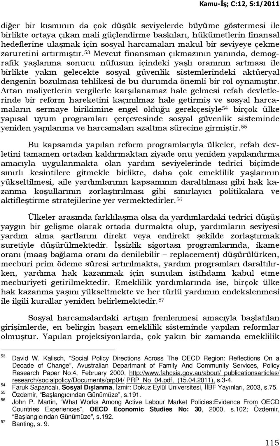 53 Mevcut finansman çıkmazının yanında, demografik yaşlanma sonucu nüfusun içindeki yaşlı oranının artması ile birlikte yakın gelecekte sosyal güvenlik sistemlerindeki aktüeryal dengenin bozulması