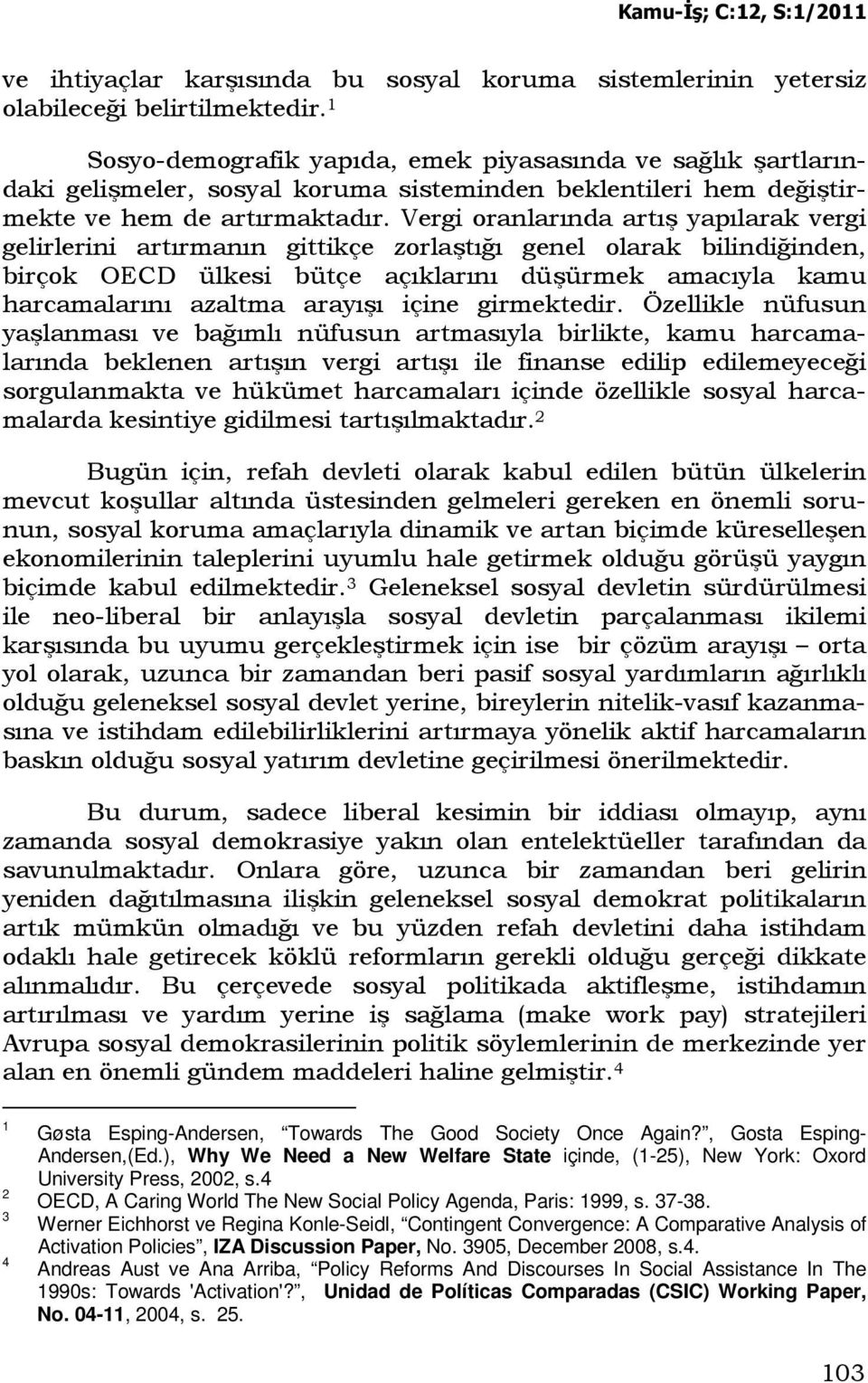 Vergi oranlarında artış yapılarak vergi gelirlerini artırmanın gittikçe zorlaştığı genel olarak bilindiğinden, birçok OECD ülkesi bütçe açıklarını düşürmek amacıyla kamu harcamalarını azaltma arayışı