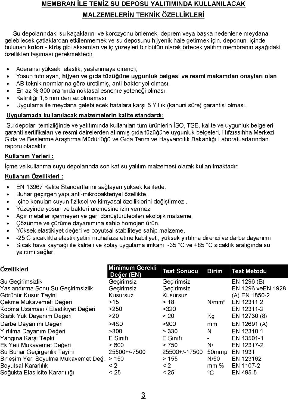 özellikleri taşıması gerekmektedir. Aderansı yüksek, elastik, yaşlanmaya dirençli, Yosun tutmayan, hijyen ve gıda tüzüğüne uygunluk belgesi ve resmi makamdan onayları olan.