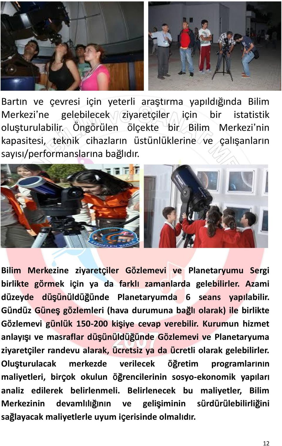 Bilim Merkezine ziyaretçiler Gözlemevi ve Planetaryumu Sergi birlikte görmek için ya da farklı zamanlarda gelebilirler. Azami düzeyde düşünüldüğünde Planetaryumda 6 seans yapılabilir.