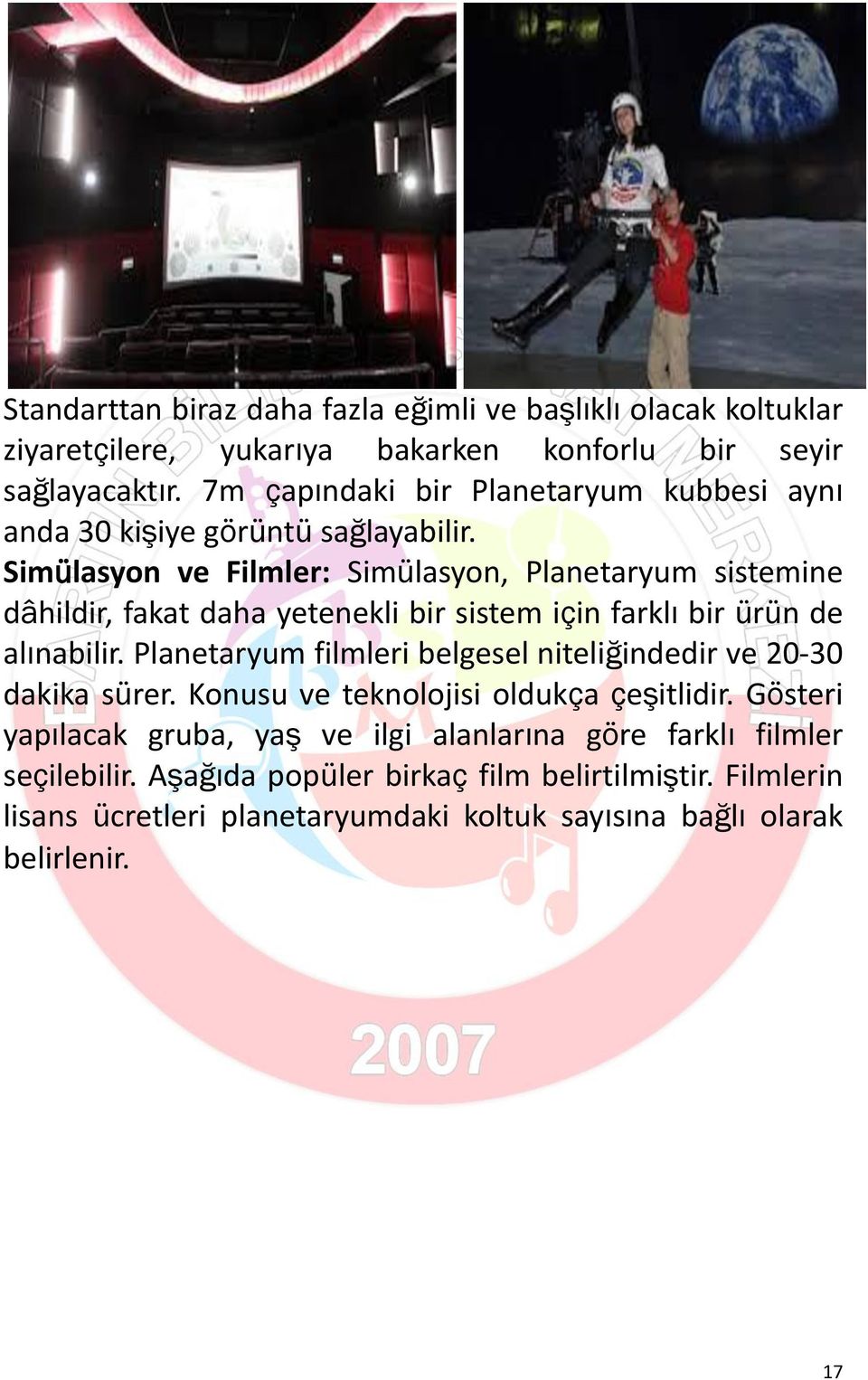 Simülasyon ve Filmler: Simülasyon, Planetaryum sistemine dâhildir, fakat daha yetenekli bir sistem için farklı bir ürün de alınabilir.