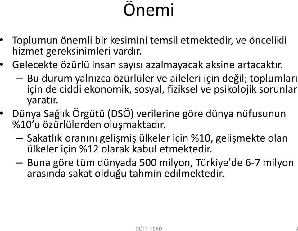 Bu durum yalnızca özürlüler ve aileleri için değil; toplumları için de ciddi ekonomik, sosyal, fiziksel ve psikolojik sorunlar yaratır.