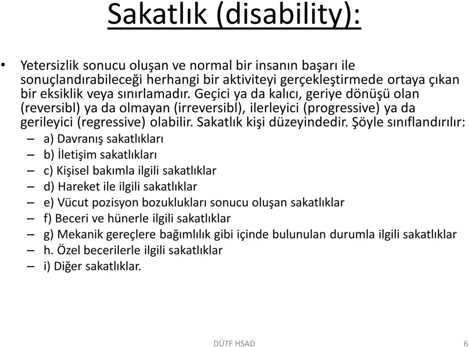 Şöyle sınıflandırılır: a) Davranış sakatlıkları b) İletişim sakatlıkları c) Kişisel bakımla ilgili sakatlıklar d) Hareket ile ilgili sakatlıklar e) Vücut pozisyon bozuklukları sonucu oluşan