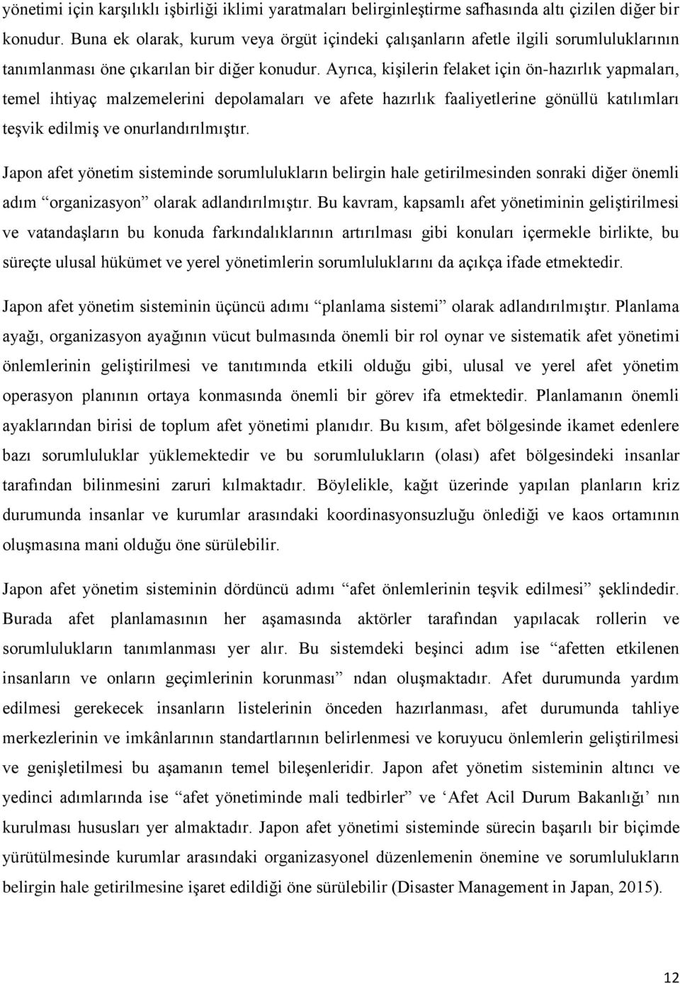 Ayrıca, kişilerin felaket için ön-hazırlık yapmaları, temel ihtiyaç malzemelerini depolamaları ve afete hazırlık faaliyetlerine gönüllü katılımları teşvik edilmiş ve onurlandırılmıştır.