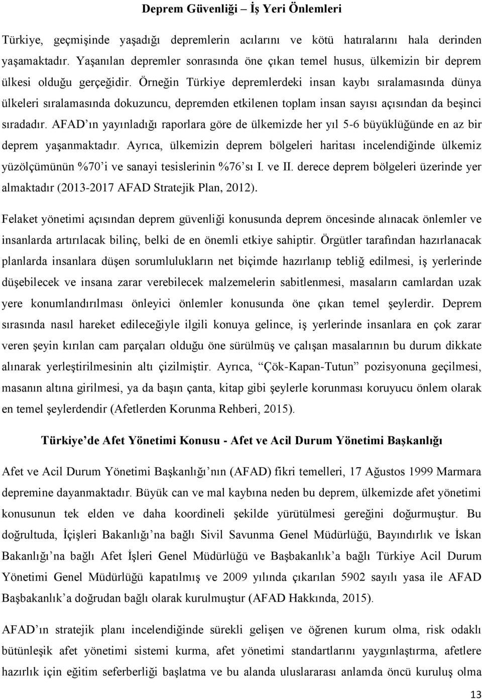 Örneğin Türkiye depremlerdeki insan kaybı sıralamasında dünya ülkeleri sıralamasında dokuzuncu, depremden etkilenen toplam insan sayısı açısından da beşinci sıradadır.