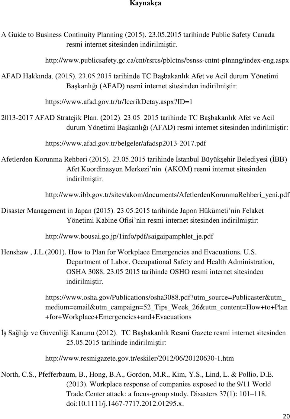 2015 tarihinde TC Başbakanlık Afet ve Acil durum Yönetimi Başkanlığı (AFAD) resmi internet sitesinden indirilmiştir: https://www.afad.gov.tr/tr/icerikdetay.aspx?id=1 2013-2017 AFAD Stratejik Plan.