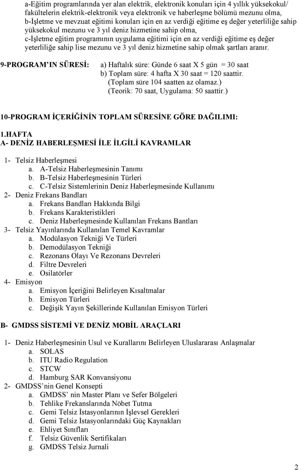 eş değer yeterliliğe sahip lise mezunu ve 3 yıl deniz hizmetine sahip olmak şartları aranır.