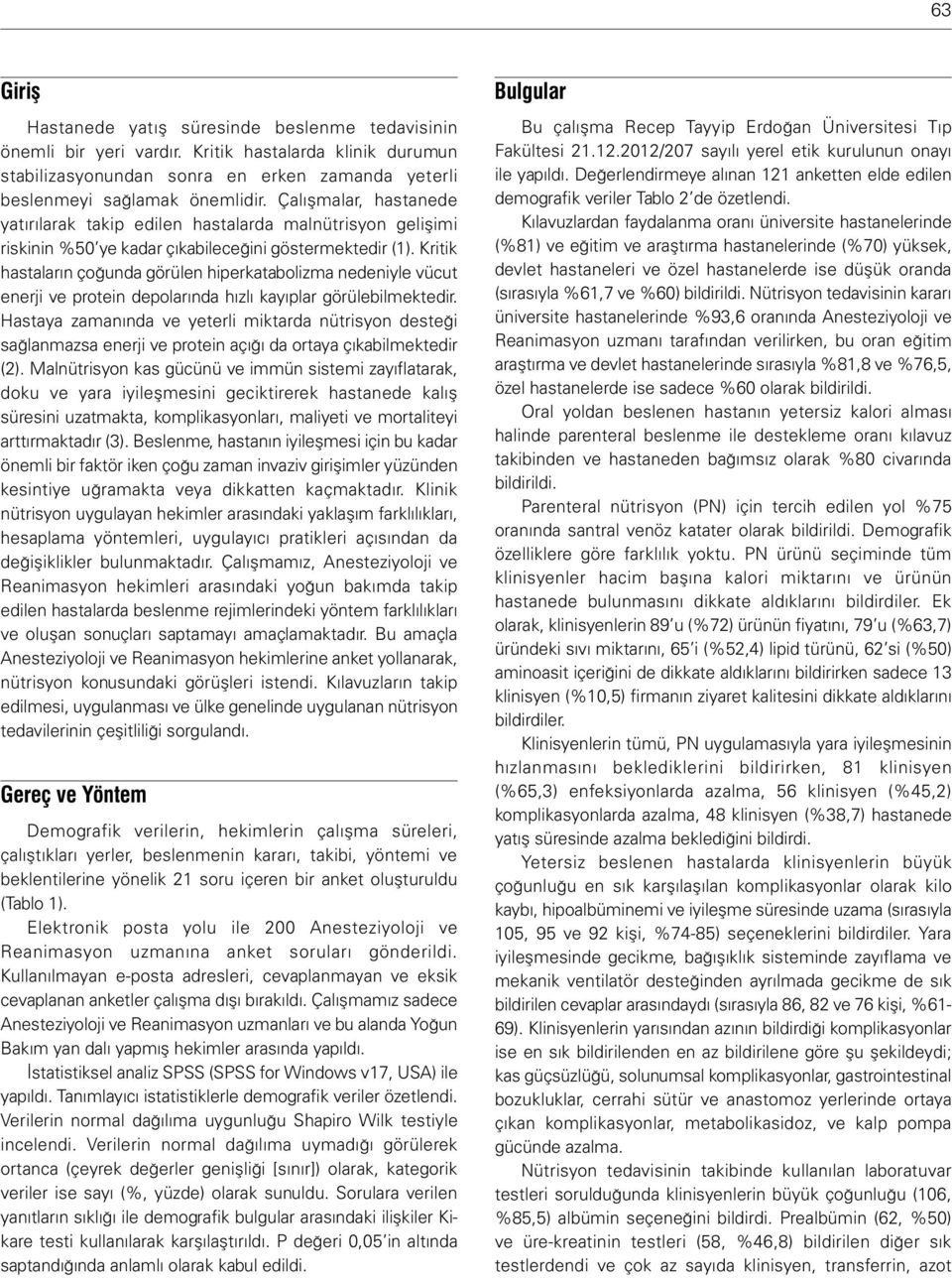 Kritik hastaların çoğunda görülen hiperkatabolizma nedeniyle vücut enerji ve protein depolarında hızlı kayıplar görülebilmektedir.