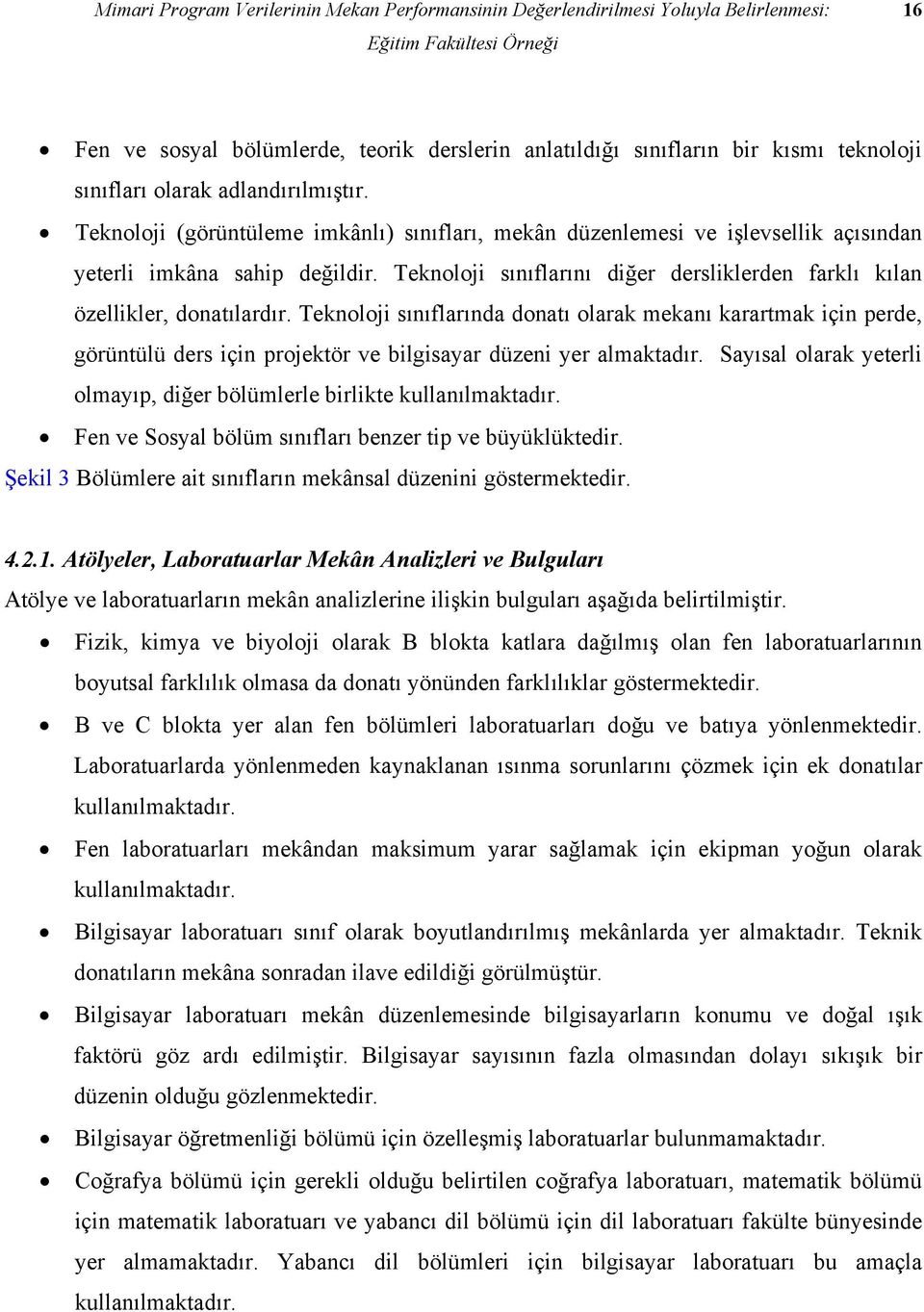 Teknoloji sınıflarını diğer dersliklerden farklı kılan özellikler, donatılardır.