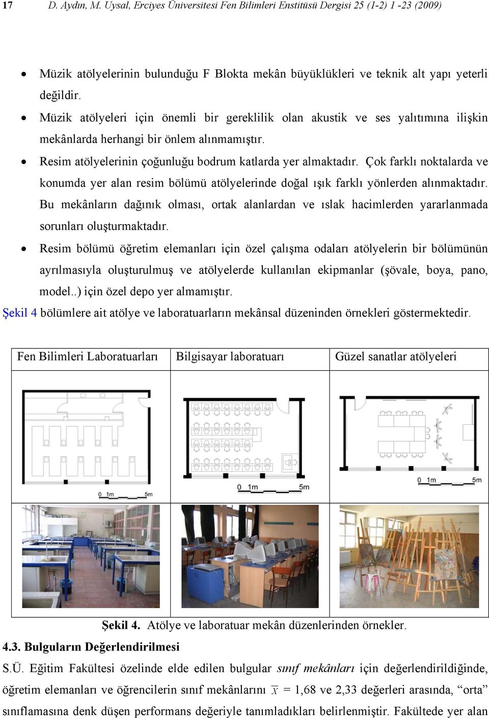 Çok farklı noktalarda ve konumda yer alan resim bölümü atölyelerinde doğal ışık farklı yönlerden alınmaktadır.