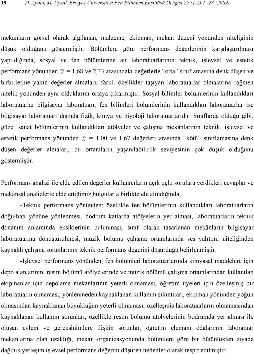 Bölümlere göre performans değerlerinin karşılaştırılması yapıldığında, sosyal ve fen bölümlerine ait laboratuarlarının teknik, işlevsel ve estetik performans yönünden X = 1,68 ve 2,33 arasındaki