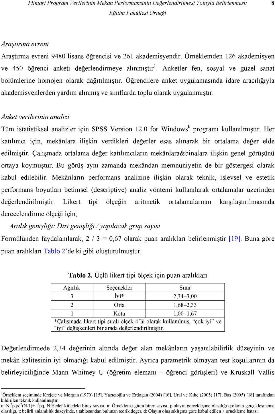 Öğrencilere anket uygulamasında idare aracılığıyla akademisyenlerden yardım alınmış ve sınıflarda toplu olarak uygulanmıştır.