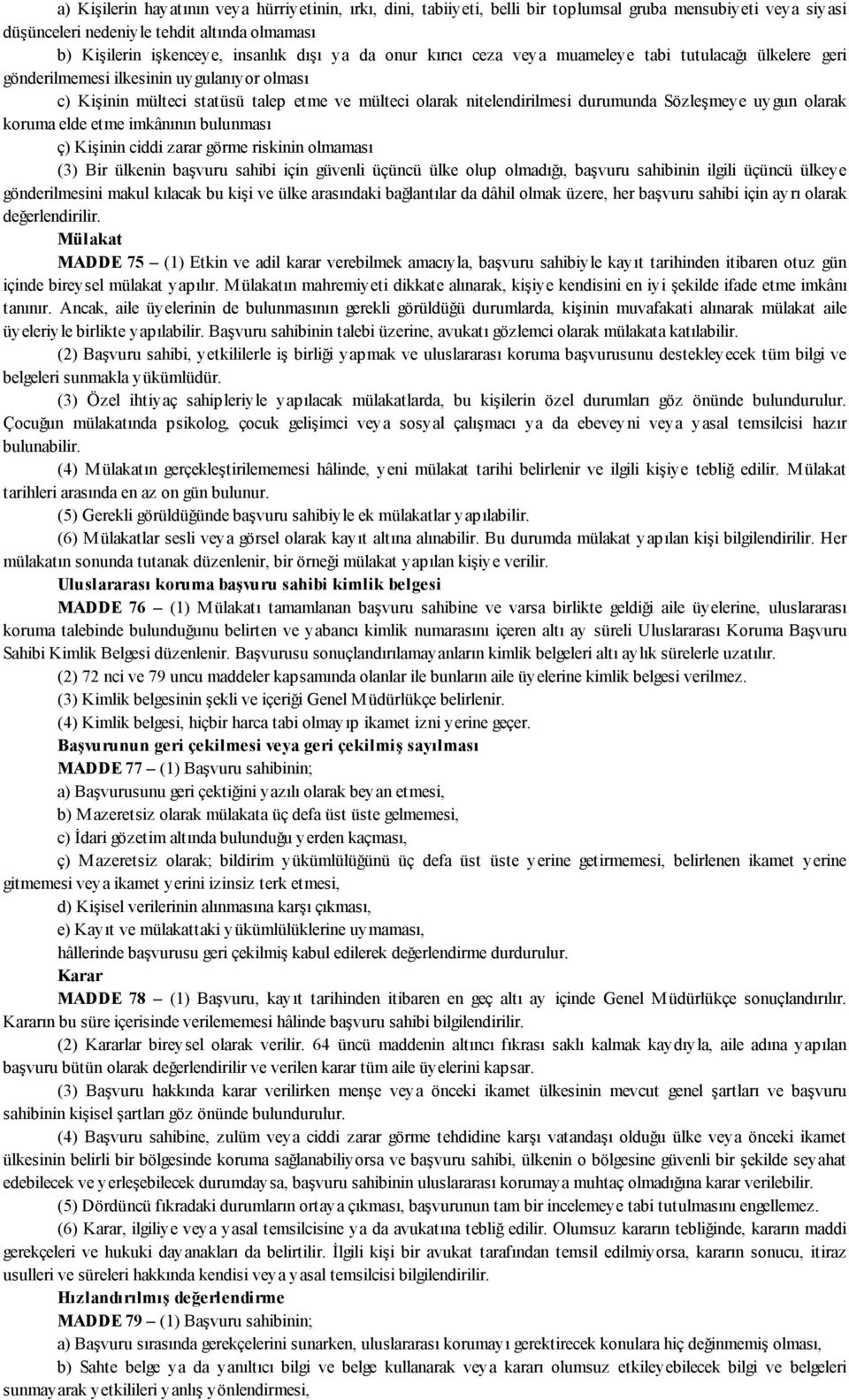 Sözleşmeye uygun olarak koruma elde etme imkânının bulunması ç) Kişinin ciddi zarar görme riskinin olmaması (3) Bir ülkenin başvuru sahibi için güvenli üçüncü ülke olup olmadığı, başvuru sahibinin