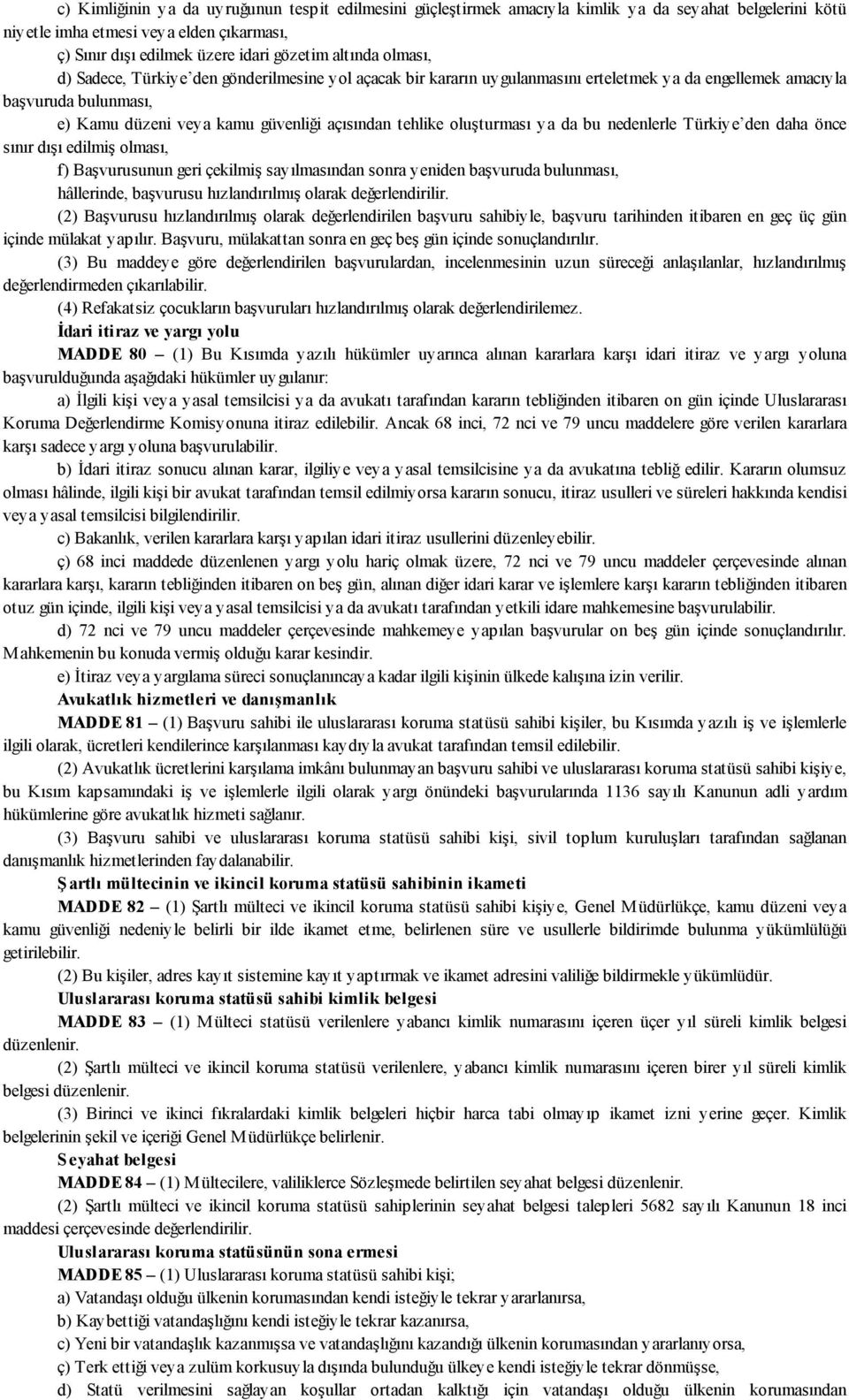 oluşturması ya da bu nedenlerle Türkiye den daha önce sınır dışı edilmiş olması, f) Başvurusunun geri çekilmiş sayılmasından sonra yeniden başvuruda bulunması, hâllerinde, başvurusu hızlandırılmış