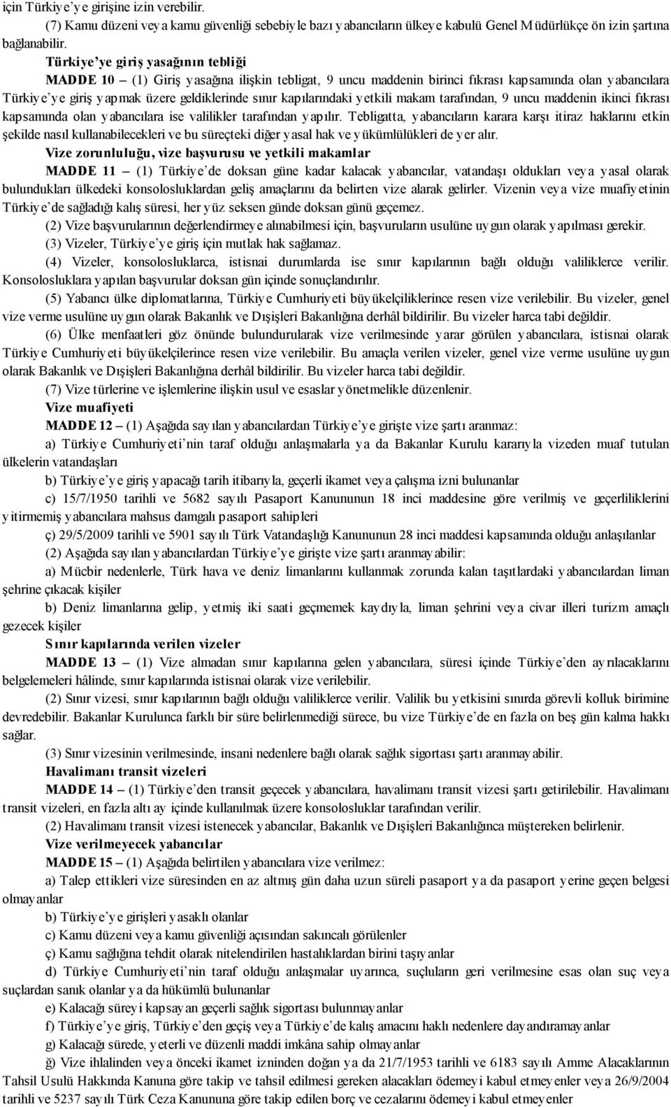 kapılarındaki yetkili makam tarafından, 9 uncu maddenin ikinci fıkrası kapsamında olan yabancılara ise valilikler tarafından yapılır.