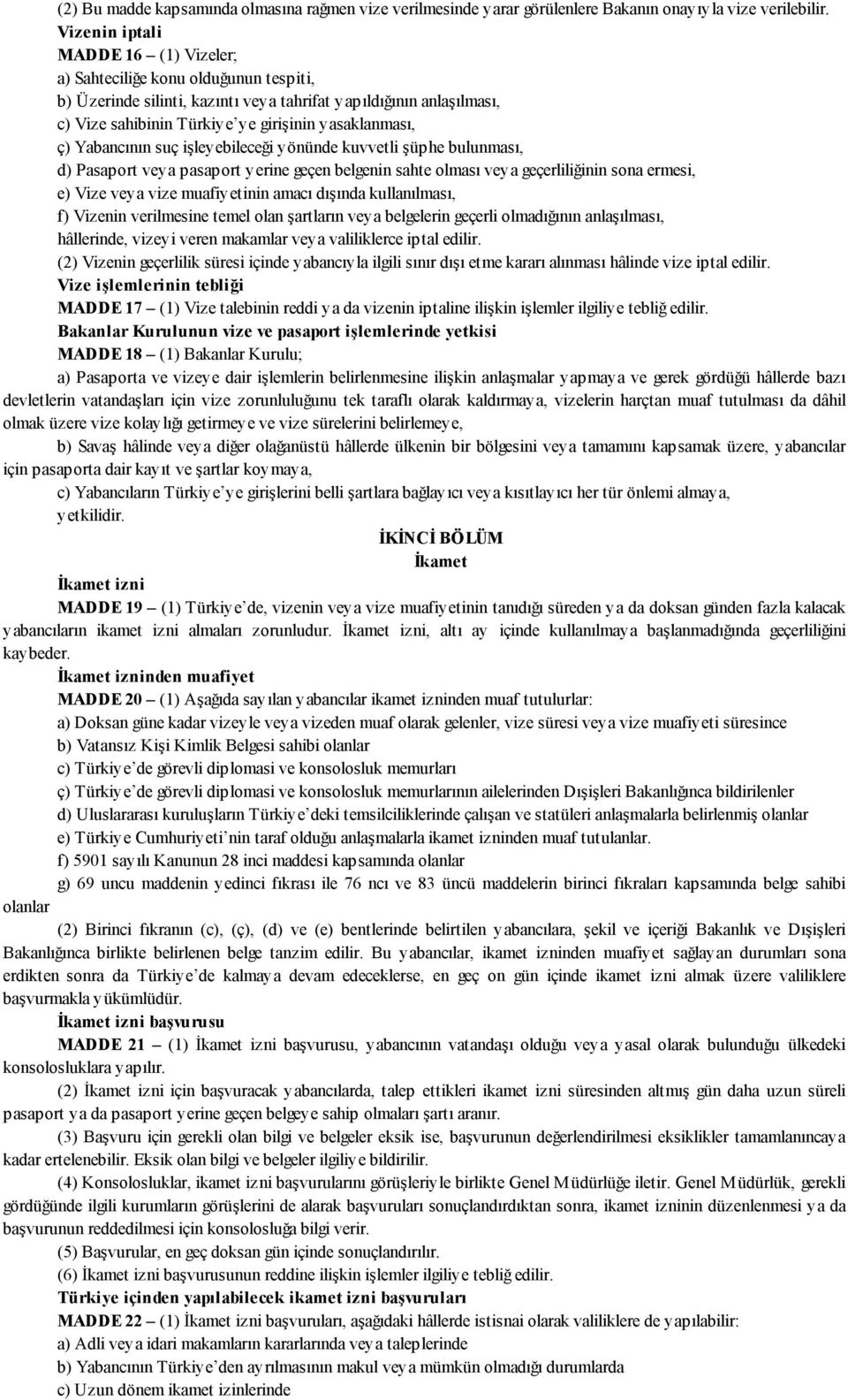 ç) Yabancının suç işleyebileceği yönünde kuvvetli şüphe bulunması, d) Pasaport veya pasaport yerine geçen belgenin sahte olması veya geçerliliğinin sona ermesi, e) Vize veya vize muafiyetinin amacı