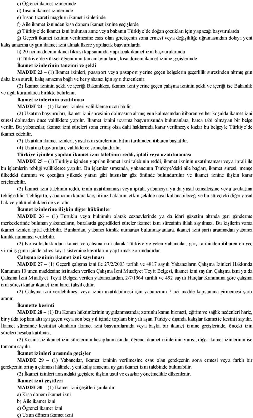 uygun ikamet izni almak üzere yapılacak başvurularda h) 20 nci maddenin ikinci fıkrası kapsamında yapılacak ikamet izni başvurularında ı) Türkiye de yükseköğrenimini tamamlayanların, kısa dönem