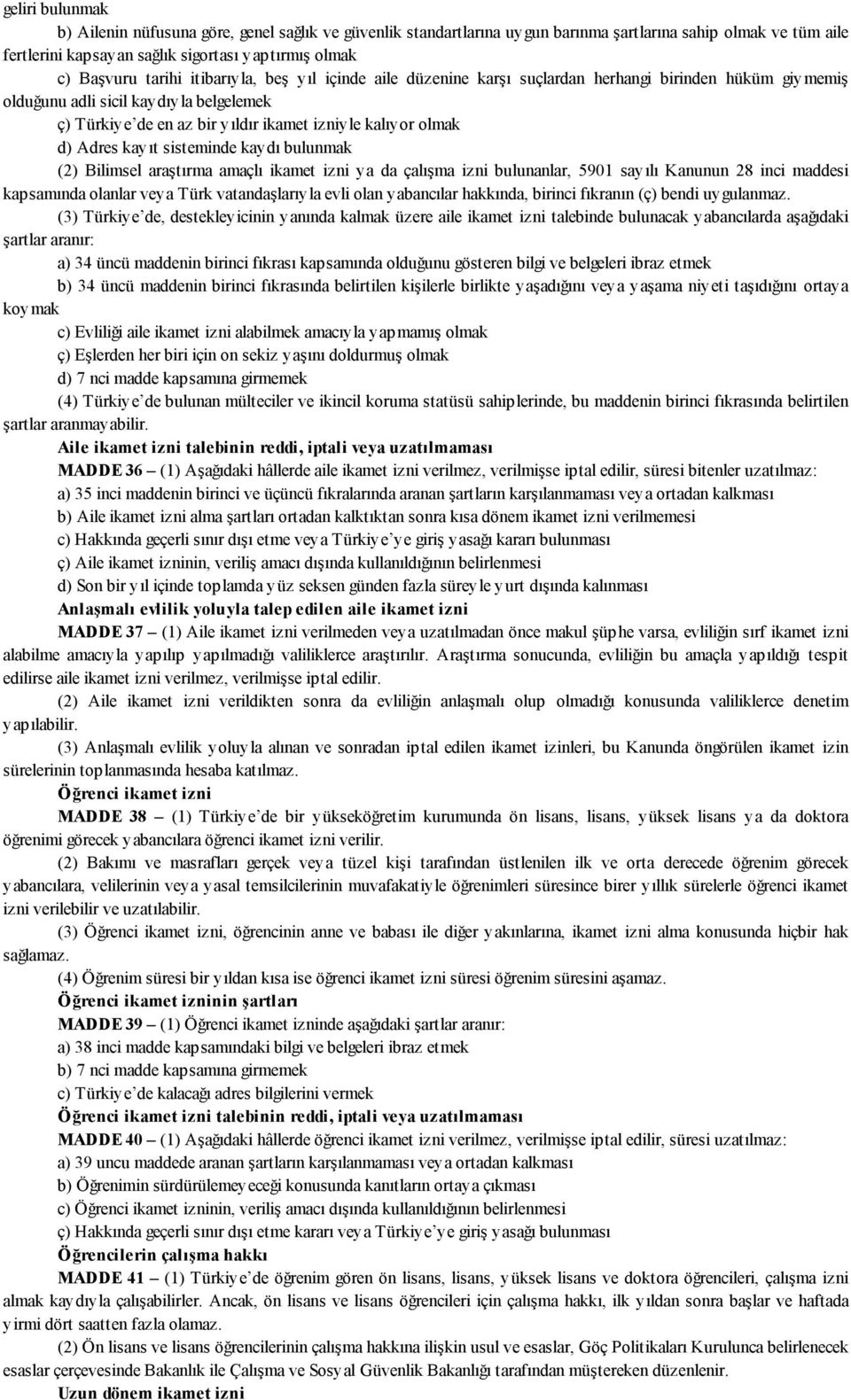 Adres kayıt sisteminde kaydı bulunmak (2) Bilimsel araştırma amaçlı ikamet izni ya da çalışma izni bulunanlar, 5901 sayılı Kanunun 28 inci maddesi kapsamında olanlar veya Türk vatandaşlarıyla evli