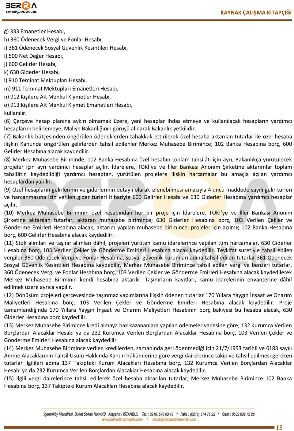 (6) Çerçeve hesap planına aykırı olmamak üzere, yeni hesaplar ihdas etmeye ve kullanılacak hesapların yardımcı hesaplarını belirlemeye, Maliye Bakanlığının görüşü alınarak Bakanlık yetkilidir.