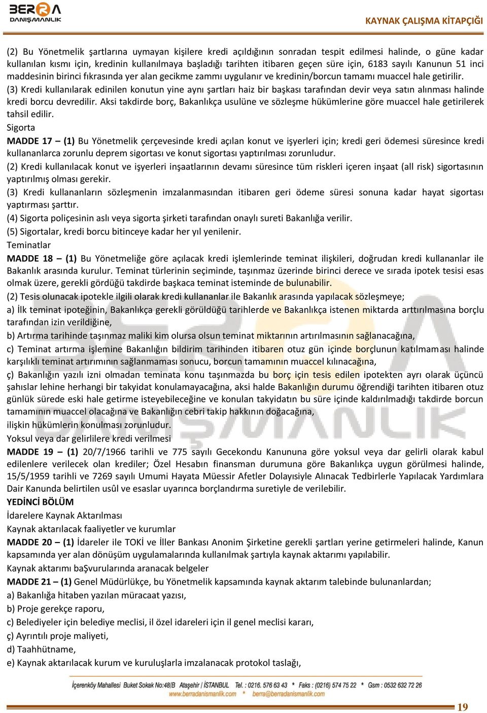 (3) Kredi kullanılarak edinilen konutun yine aynı şartları haiz bir başkası tarafından devir veya satın alınması halinde kredi borcu devredilir.