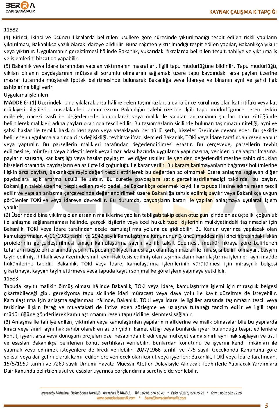 Uygulamanın gerektirmesi hâlinde Bakanlık, yukarıdaki fıkralarda belirtilen tespit, tahliye ve yıktırma iş ve işlemlerini bizzat da yapabilir.