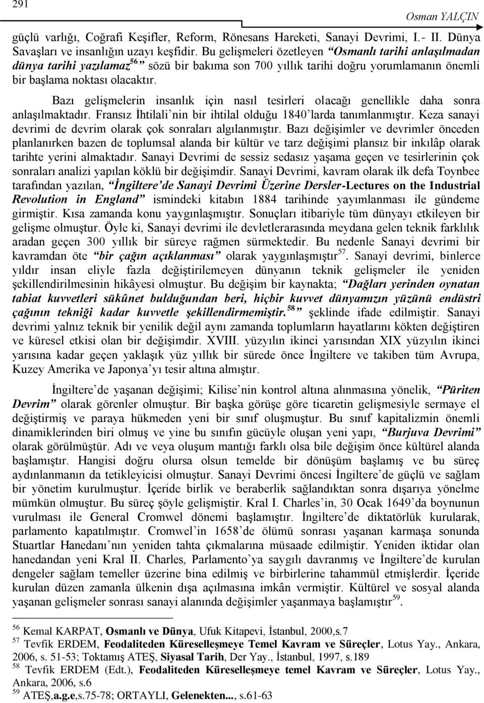 Bazı geliģmelerin insanlık için nasıl tesirleri olacağı genellikle daha sonra anlaģılmaktadır. Fransız Ġhtilali nin bir ihtilal olduğu 1840 larda tanımlanmıģtır.