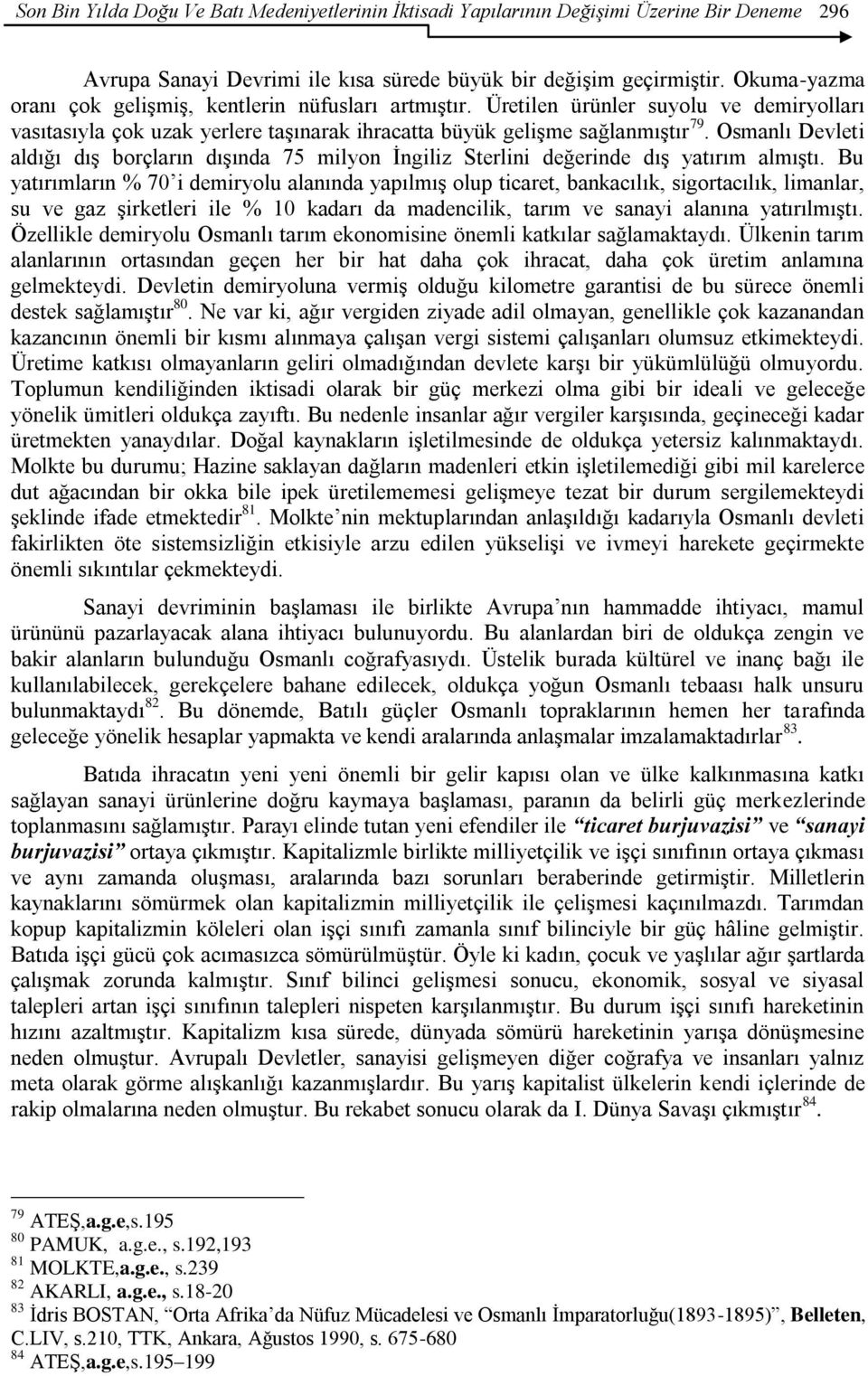 Osmanlı Devleti aldığı dıģ borçların dıģında 75 milyon Ġngiliz Sterlini değerinde dıģ yatırım almıģtı.